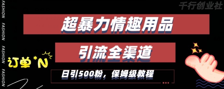 最新情趣项目引流全渠道，自带高流量，保姆级教程，轻松破百单，日引500+粉【揭秘】-连烟牍库