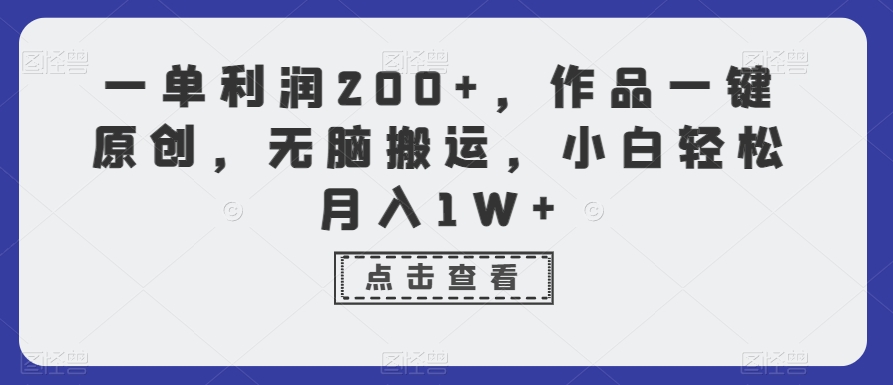 一单利润200+，作品一键原创，无脑搬运，小白轻松月入1W+【揭秘】-连烟牍库