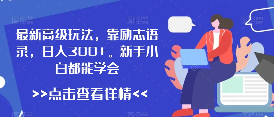 最新高级玩法，靠励志语录，日入300+，新手小白都能学会【揭秘】-连烟牍库