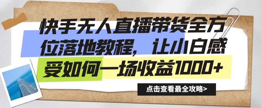 快手无人直播带货全方位落地教程，让小白感受如何一场收益1000+【揭秘】-连烟牍库