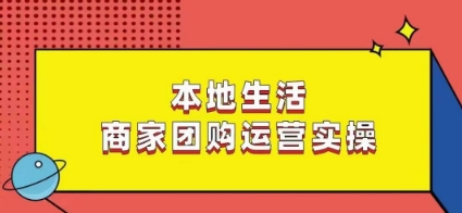 本地生活商家团购运营实操，看完课程即可实操团购运营-连烟牍库