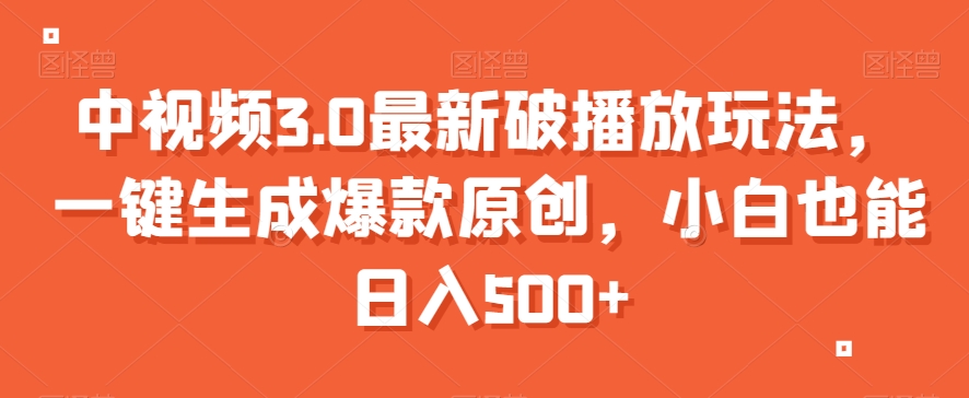 中视频3.0最新破播放玩法，一键生成爆款原创，小白也能日入500+【揭秘】-连烟牍库