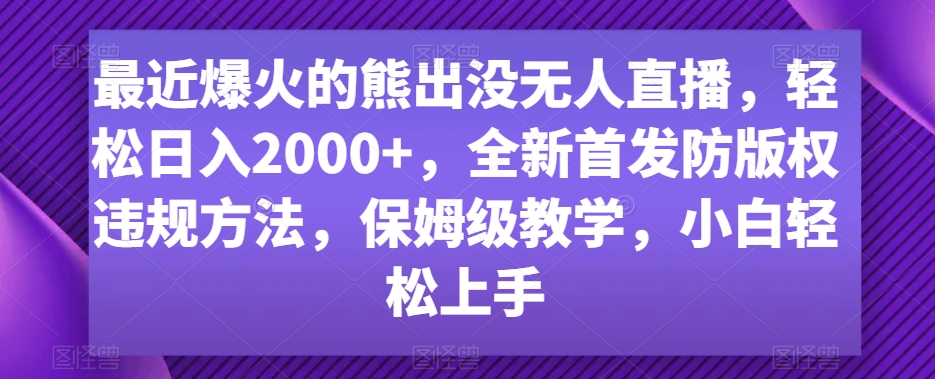 最近爆火的熊出没无人直播，轻松日入2000+，全新首发防版权违规方法【揭秘】-连烟牍库