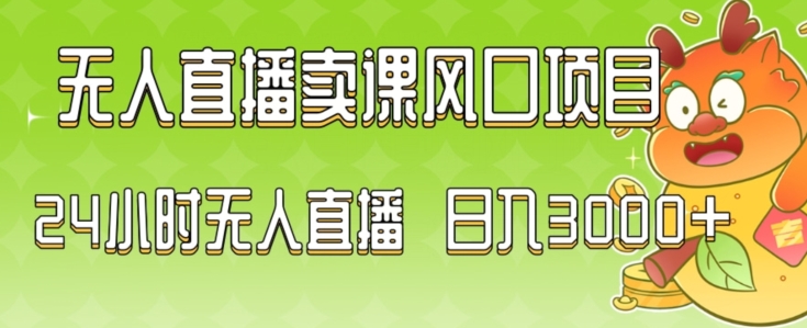 2024最新玩法无人直播卖课风口项目，全天无人直播，小白轻松上手【揭秘】-连烟牍库