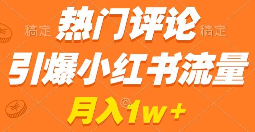 热门评论引爆小红书流量，作品制作简单，商单接到手软【揭秘】-连烟牍库