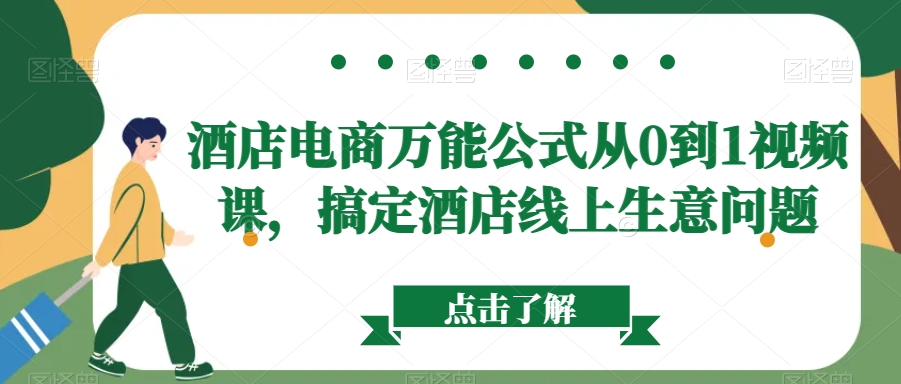 酒店电商万能公式从0到1视频课，搞定酒店线上生意问题-连烟牍库