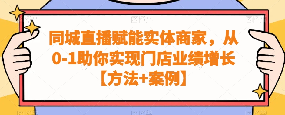同城直播赋能实体商家，从0-1助你实现门店业绩增长【方法+案例】-连烟牍库