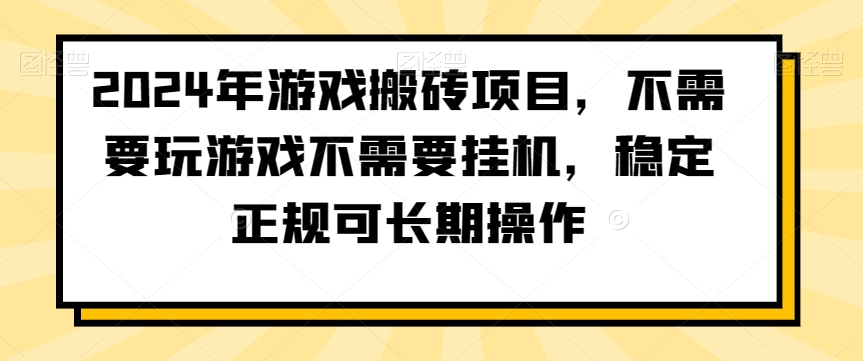 2024年游戏搬砖项目，不需要玩游戏不需要挂机，稳定正规可长期操作【揭秘】-连烟牍库