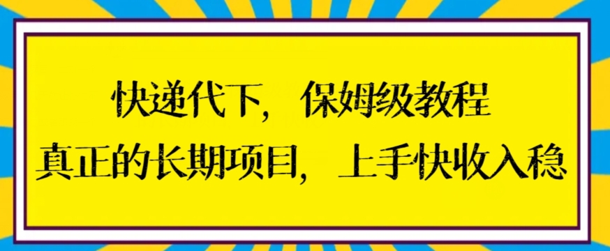 快递代下保姆级教程，真正的长期项目，上手快收入稳【揭秘】-连烟牍库