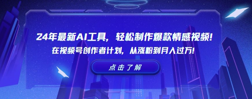 24年最新AI工具，轻松制作爆款情感视频！在视频号创作者计划，从涨粉到月入过万【揭秘】-连烟牍库