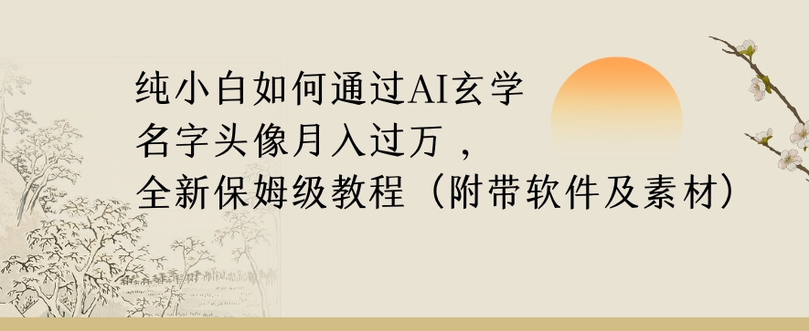 纯小白如何通过AI玄学名字头像，月入过万，高复购高利润，全新保姆级教程【揭秘】-连烟牍库