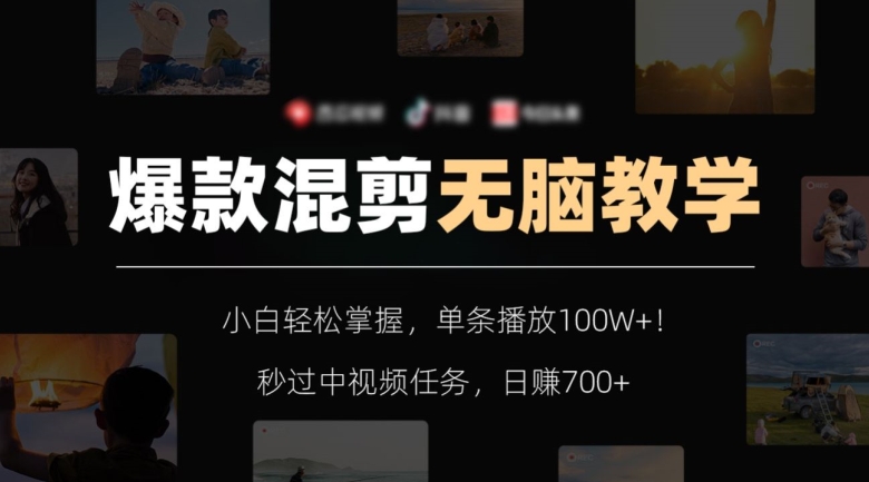 爆款混剪无脑教学，小白轻松掌握，单条播放100W+！秒过中视频任务，日赚700+【揭秘】-连烟牍库