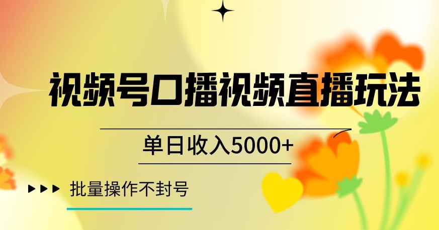 视频号囗播视频直播玩法，单日收入5000+，批量操作不封号【揭秘】-连烟牍库
