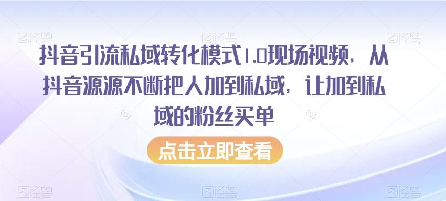 抖音引流私域转化模式1.0现场视频，从抖音源源不断把人加到私域，让加到私域的粉丝买单-连烟牍库