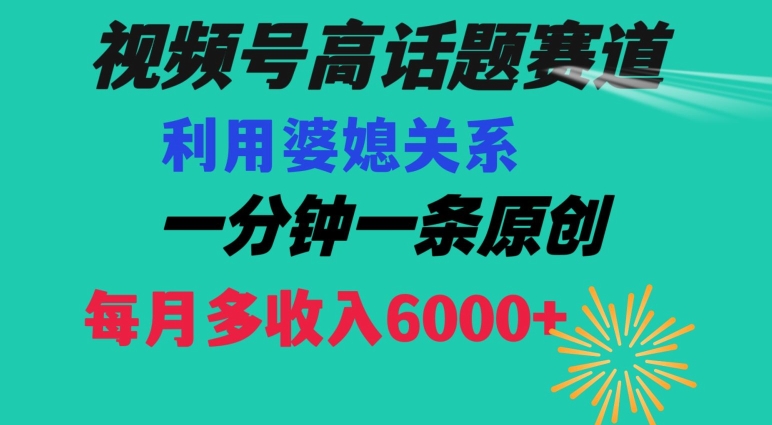 视频号流量赛道{婆媳关系}玩法话题高播放恐怖一分钟一条每月额外收入6000+【揭秘】-连烟牍库
