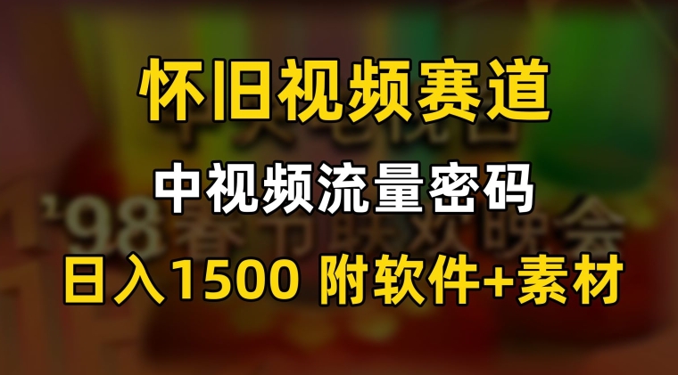 中视频流量密码，怀旧视频赛道，日1500，保姆式教学【揭秘】-连烟牍库