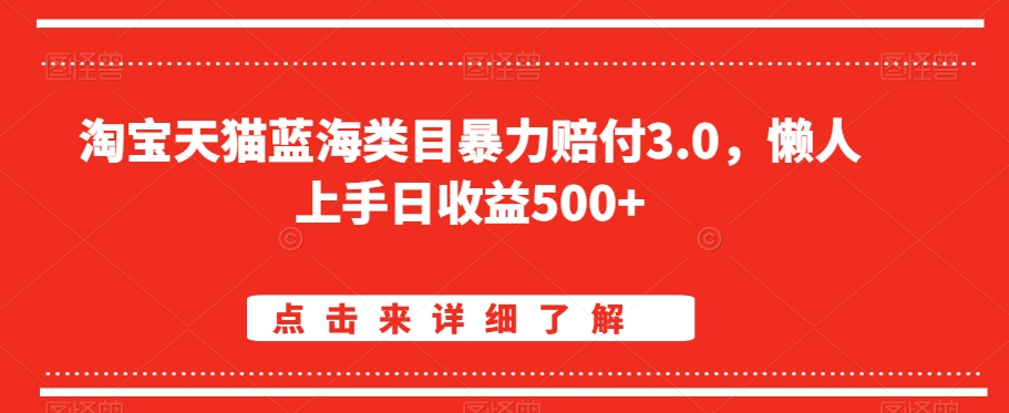 淘宝天猫蓝海类目暴力赔付3.0，懒人上手日收益500+【仅揭秘】-连烟牍库