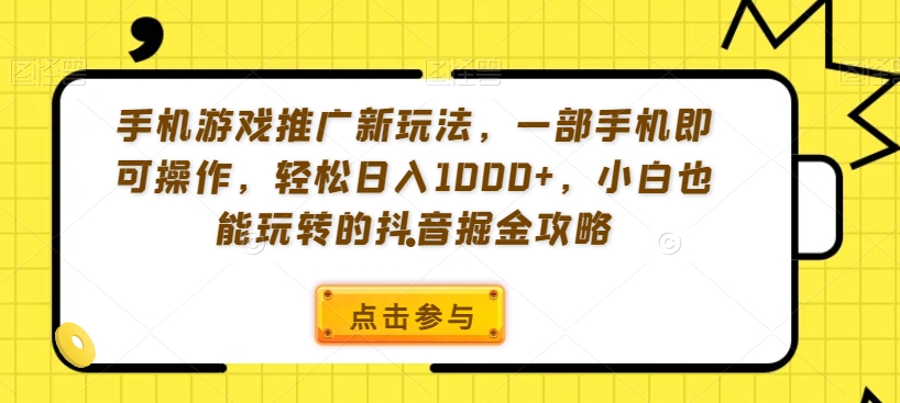 手机游戏推广新玩法，一部手机即可操作，轻松日入1000+，小白也能玩转的抖音掘金攻略【揭秘】-连烟牍库