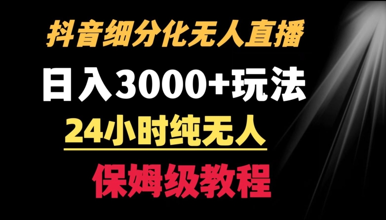 靠抖音细分化赛道无人直播，针对宝妈，24小时纯无人，日入3000+的玩法【揭秘】-连烟牍库