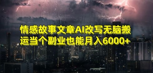 情感故事文章AI改写无脑搬运当个副业也能月入6000+【揭秘】-连烟牍库