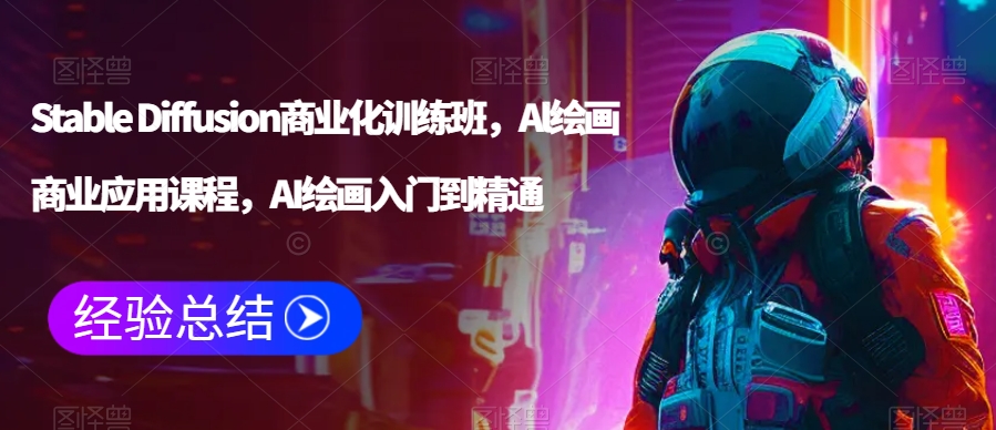 Stable Diffusion商业化训练班，Al绘画商业应用课程，AI绘画入门到精通-连烟牍库