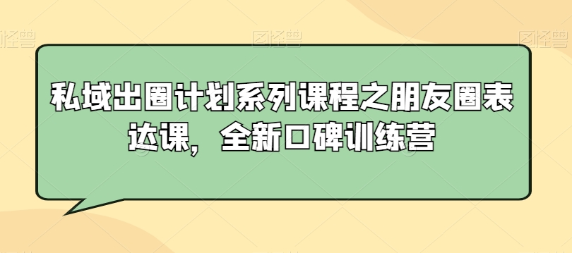私域出圈计划系列课程之朋友圈表达课，全新口碑训练营-连烟牍库