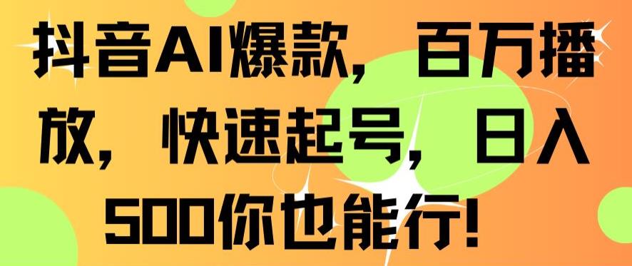 抖音AI爆款，百万播放，快速起号，日入500你也能行【揭秘】-连烟牍库