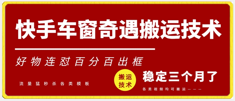 快手车窗奇遇搬运技术（安卓技术），好物连怼百分百出框【揭秘】-连烟牍库