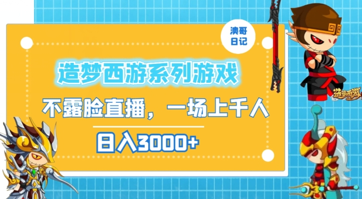 造梦西游系列游戏不露脸直播，回忆杀一场直播上千人，日入3000+【揭秘】-连烟牍库