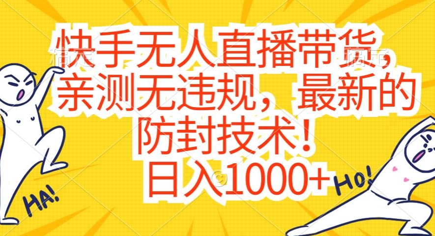 快手无人直播带货，亲测无违规，最新的防封技术！日入1000+【揭秘】-连烟牍库
