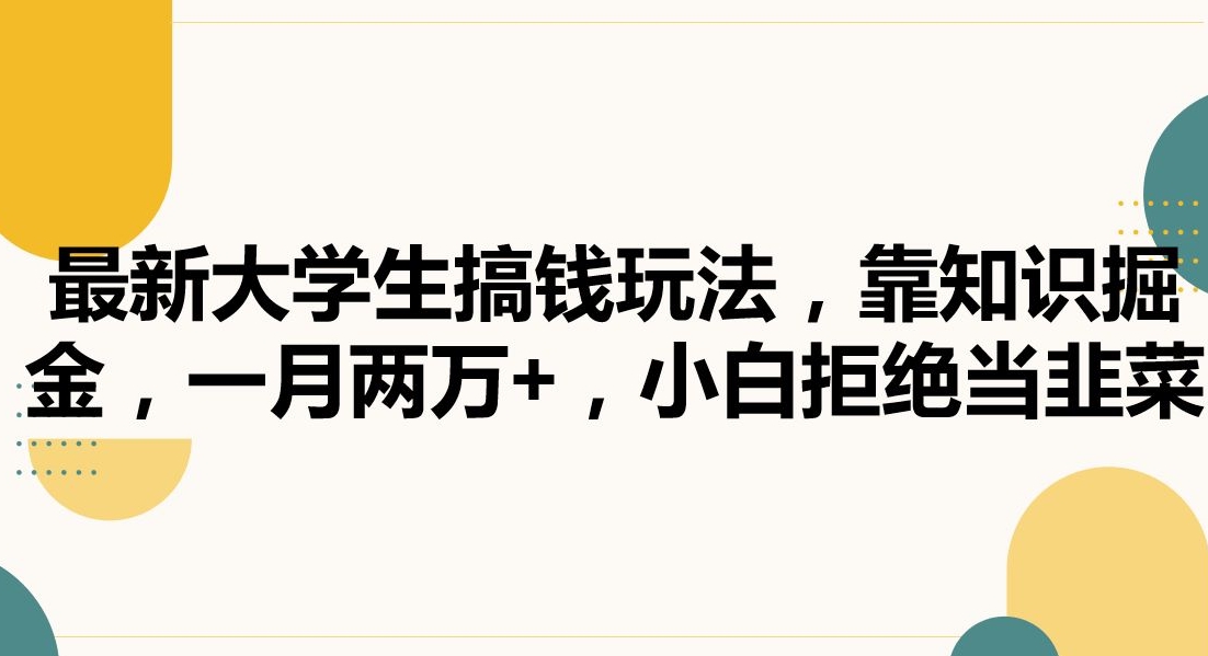 最新大学生搞钱玩法，靠知识掘金，一月两万+，小白拒绝当韭菜【揭秘】-连烟牍库