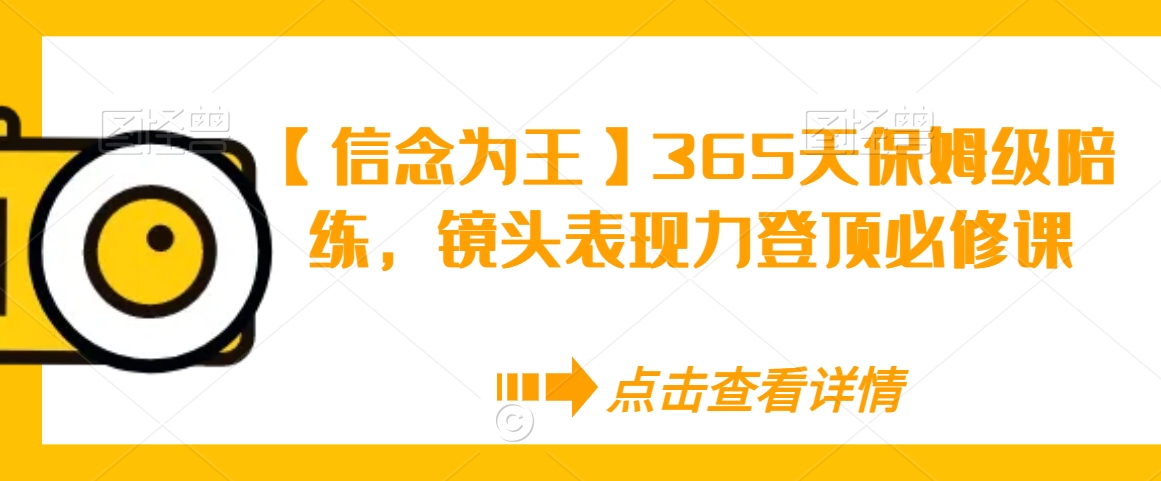 【信念为王】365天保姆级陪练，镜头表现力登顶必修课-连烟牍库