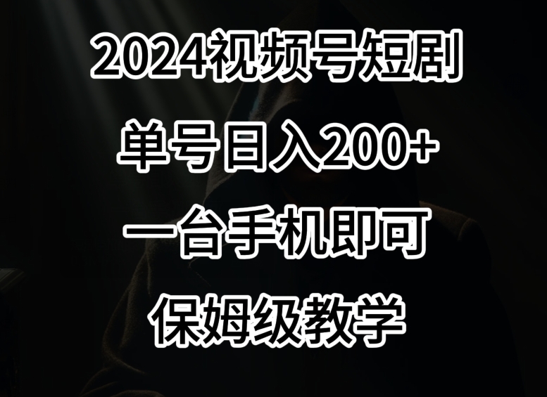 2024风口，视频号短剧，单号日入200+，一台手机即可操作，保姆级教学【揭秘】-连烟牍库