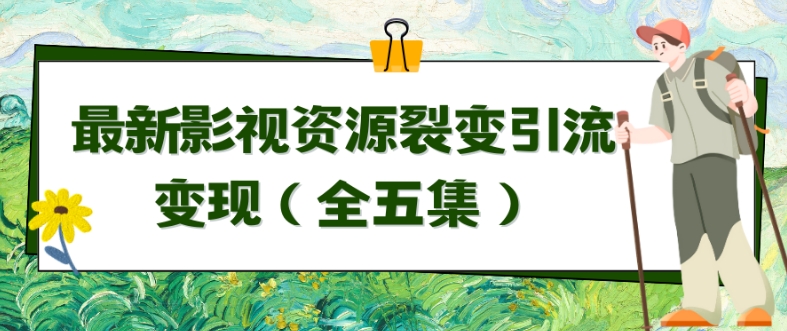 利用最新的影视资源裂变引流变现自动引流自动成交（全五集）【揭秘】-连烟牍库