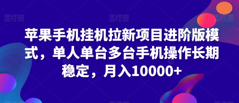 苹果手机挂机拉新项目进阶版模式，单人单台多台手机操作长期稳定，月入10000+【揭秘】-连烟牍库