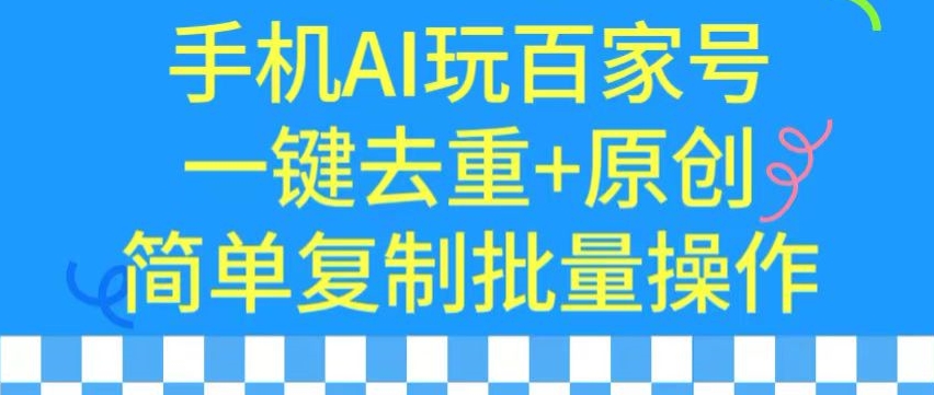 用手机AI玩百家号，一键去重+原创，简单复制批量操作【揭秘】-连烟牍库