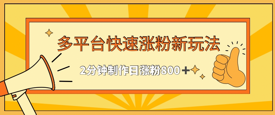 多平台快速涨粉最新玩法，2分钟制作，日涨粉800+【揭秘】-连烟牍库
