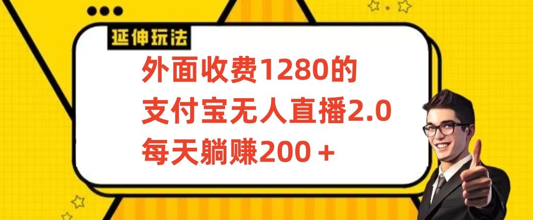 外面收费1280的支付宝无人直播2.0项目，每天躺赚200+，保姆级教程【揭秘】-连烟牍库