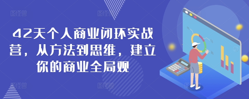 42天个人商业闭环实战营，从方法到思维，建立你的商业全局观-连烟牍库