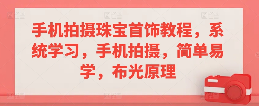 手机拍摄珠宝首饰教程，系统学习，手机拍摄，简单易学，布光原理-连烟牍库