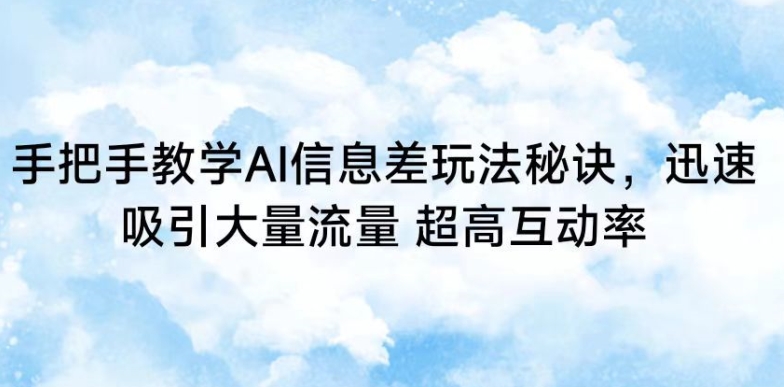手把手教学AI信息差玩法秘诀，迅速吸引大量流量，超高互动率【揭秘】-连烟牍库