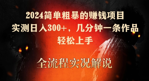 2024简单粗暴的赚钱项目，实测日入300+，几分钟一条作品，轻松上手【揭秘】-连烟牍库