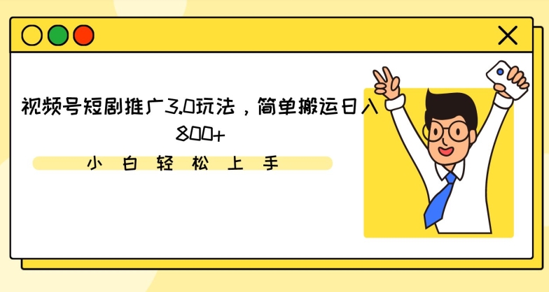 视频号短剧推广3.0玩法，简单搬运日入800+【揭秘】-连烟牍库