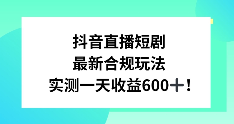 抖音直播短剧最新合规玩法，实测一天变现600+，教程+素材全解析【揭秘】-连烟牍库