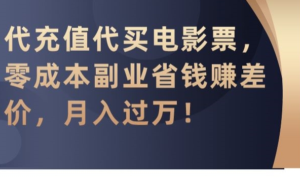 代充值代买电影票，零成本副业省钱赚差价，月入过万【揭秘】-连烟牍库