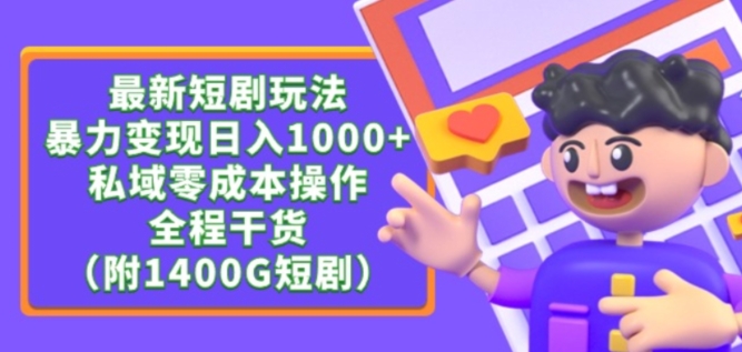 最新短剧玩法，暴力变现轻松日入1000+，私域零成本操作，全程干货（附1400G短剧资源）【揭秘】-连烟牍库