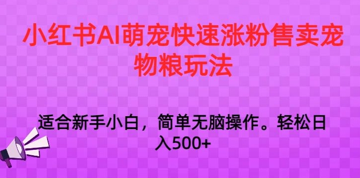 小红书AI萌宠快速涨粉售卖宠物粮玩法，日入1000+【揭秘】-连烟牍库