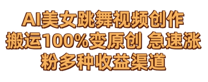 AI美女跳舞视频0成本创作，骚操作搬运，100%变原创，急速涨粉，多种收益渠道【揭秘】-连烟牍库
