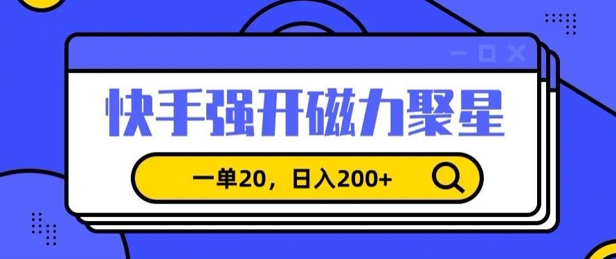 信息差赚钱项目，快手强开磁力聚星，一单20，日入200+【揭秘】-连烟牍库