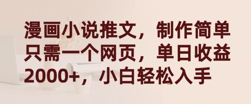 漫画小说推文，制作简单只需一个网页，单日收益2000+，小白轻松入手【揭秘】-连烟牍库